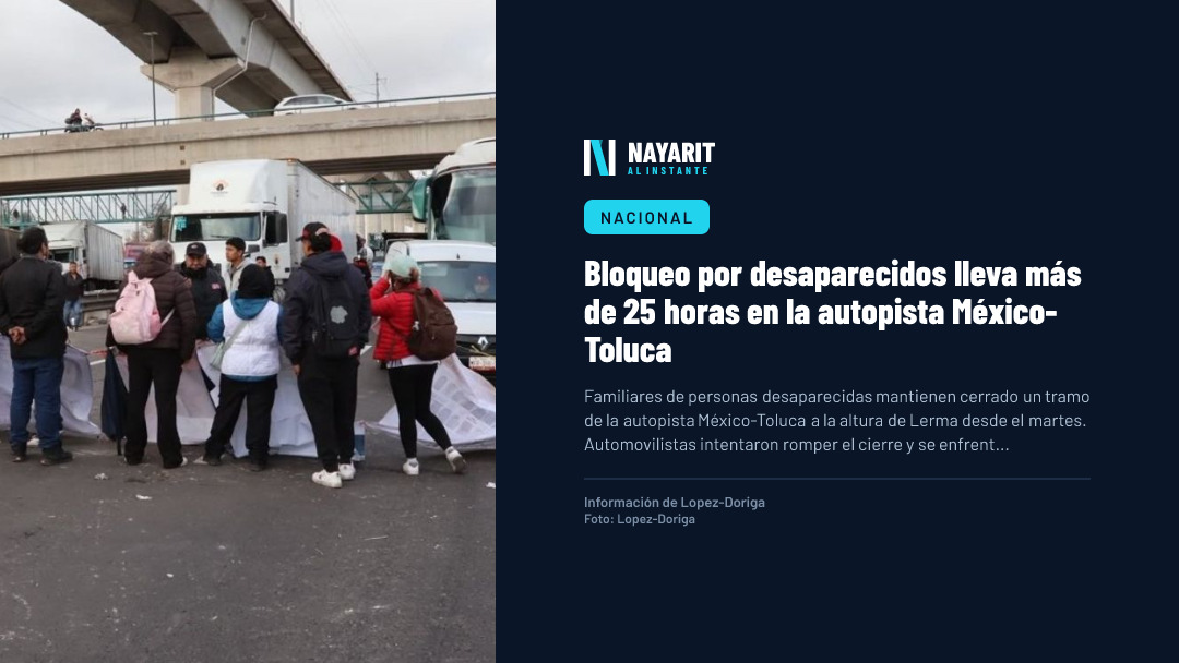 Bloqueo por desaparecidos lleva más de 25 horas en la autopista México-Toluca