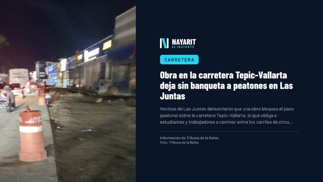 Obra en la carretera Tepic-Vallarta deja sin banqueta a peatones en Las Juntas